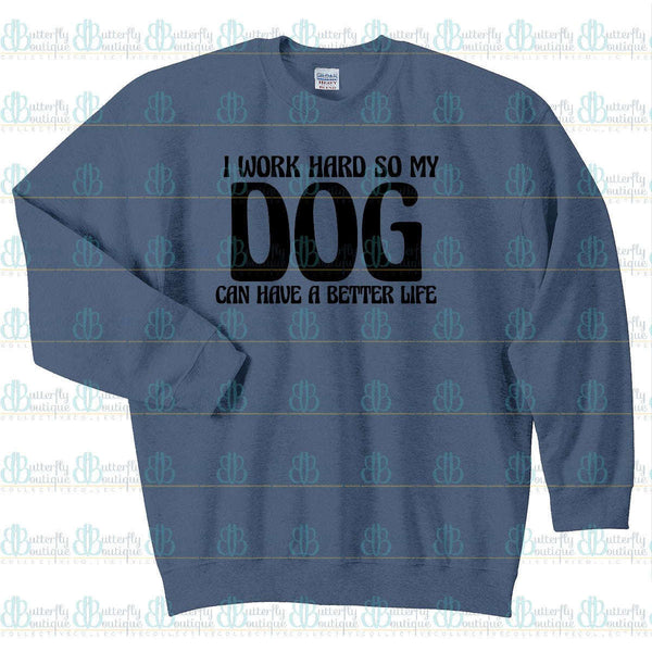 I Work Hard So My Dog Can Have A Better Life Tee