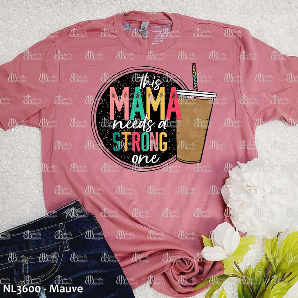 Mama Needs A Strong One Tees