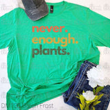 Never. Enough. Plants. Tee
